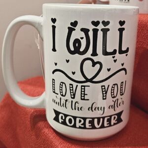 I WILL LOVE YOU UNTIL THE DAY AFTER FOREVER coffee mug